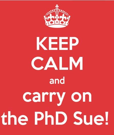 Keep Calm and Carry on the Phd Sue 