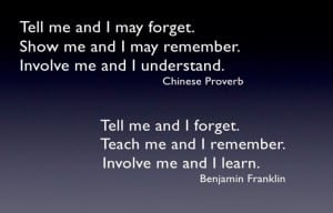 Tell me, teach me, involve me proverbs froom http://www.slideshare.net/jgigante/projectbased-learning  